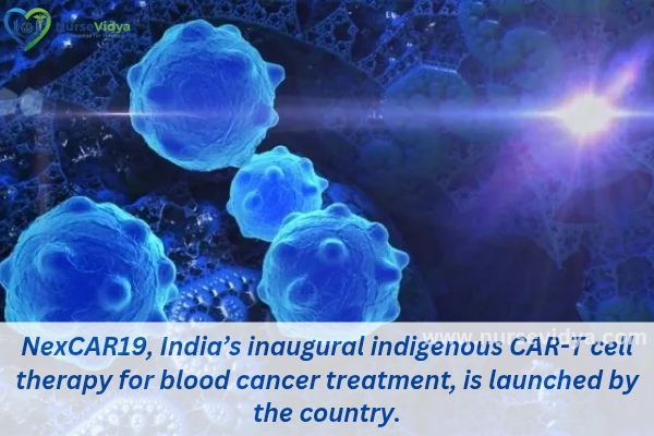 NexCAR19, India’s inaugural indigenous CAR-T cell therapy for blood cancer treatment, is launched by the country